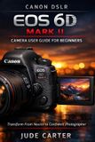 Canon Tech Tales for Beginners- EOS 6d Mark II Camera User Guide for Beginners