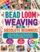 BEAD LOOM WEAVING FOR ABSOLUTE BEGINNERS: A Step-by-Step Guide to Loom Setup, Warping, Bead Selection, Pattern Reading, Edges, Finishing, Bracelets, Necklaces, and Earrings with 20 Easy-to-Do Projects