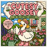 Cutesy Goosey in the Cottage Garden: A Bold and Cute Coloring Book