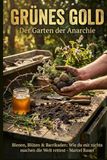 GRÜNES GOLD – DER GARTEN DER ANARCHIE: Bienen, Blüten & Barrikaden: Wie du mit nichts die Welt rettest