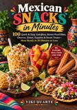 Mexican Snacks in Minutes: 100 Quick & Easy Antojitos, Street-Food Bites, Churros, Elotes, Esquites & Sweet Treats—Most Ready in 30 Minutes or Less