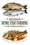 Detailed Independently Published Detailed Home Fish Farming for Homesteaders