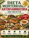 Dieta Mediterranea Antinfiammatoria: 100 ricette per combattere l'infiammazione cronica e vivere in salute