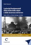 I principi fondamentali della tutela della salute e della sicurezza sul lavoro. Dall'art. 2087 c.c. al Titolo I del d.lgs. n. 81/2008. Aggiornato alla disciplina della patente a crediti e all'acco...