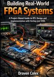 Building Real-World FPGA Systems: A Project-Based Guide to RTL Design and Implementation with Verilog and VHDL