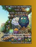 Big Math Workbook Vol 3: Add, Subtract & Multiply: 2 & 3 Digit Regrouping Practice and Basic Multiplication for Kids
