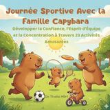 Journée Sportive Avec la Famille Capybara: Développer la Confiance, l'Esprit d'Équipe et la Concentration à Travers 23 Activités Amusantes