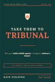 Take Them to Tribunal: The Parent's Plain-English Guide to Appealing an EHCP or SEND Decision in England: Deadlines, Mediation, Evidence and the Hearing