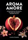 Aroma Amore: Aromatherapie für Frauen, die ihre Lust zurückerobern wollen