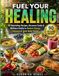 FUEL YOUR HEALING: 90 Nourishing Recipes, Recovery Foods & Wellness Habits to Restore Energy, Strength & Total Body Health