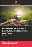 PROBLEMAS NA FORMAÇÃO DA CULTURA GEOGRÁFICA E ECOLÓGICA: Monografia