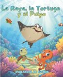 La Raya, La Tortuga y El Pulpo: Amistad bajo el mar: El secreto para convivir en un mundo de colores