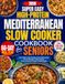 Super Easy High-Protein Mediterranean Slow Cooker Cookbook for Seniors