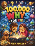 100,000 WHYS FOR KIDS: Big Questions, Clear Answers, and Amazing Discoveries Across 9 Worlds — Science, Nature, Animals, Oceans, Space, the Human ... How Things Work for Curious Kids Ages 6–12