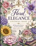 Floral Elegance: Coloring Book 40 unique flower illustrations