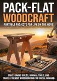 Pack-Flat Woodcraft: Portable Projects for Life on the Move: Space-Saving Builds, Minimal Tools, and Travel-Friendly Woodworking for Digital Nomads