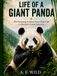 Life Panda Life of a Giant Panda: The Amazing Journey from Tiny Cub to Bamboo Forest Survivor
