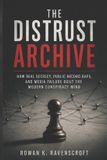 The Independently Published The Distrust Archive: How Real Secrecy, Public Record Gaps, and Media Failure Built the Modern Conspiracy Mind Paperback