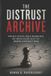 The Independently Published The Distrust Archive: How Real Secrecy, Public Record Gaps, and Media Failure Built the Modern Conspiracy Mind Paperback