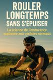 Rouler longtemps sans s’épuiser: La science de l’endurance expliquée aux cyclistes normaux