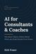 AI for Consultants & Coaches: Win More Clients, Deliver Better Work, and Scale Beyond Your Hours