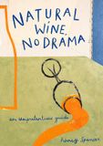 Natural Pavilion Natural Wine, No Drama: The ultimate guide to low intervention wine, with tasting notes from the award-winning sommelier