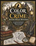 Color the Crime Manor House Mysteries: A Cozy Mystery Coloring Book for Adults with Short Stories, Hidden Clues & Gentle Detective Puzzles