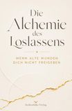 Die Alchemie des Loslassens: Wenn alte Wunden dich nicht freigeben