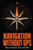 Navigation Independently Published Navigation Without GPS: Map, Compass, Sun, and Stars
