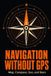 Navigation Independently Published Navigation Without GPS: Map, Compass, Sun, and Stars