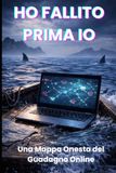 Ho Fallito Prima Io: Una mappa onesta del guadagno online: Quello che i corsi non ti dicono