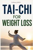 TAI-CHI FOR WEIGHT LOSS: A gentle and natural method to burn fat, slim the belly, reduce stress, and regain a toned body in 8 weeks