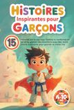 Histoires inspirantes pour garçons: 15 histoires sur le courage l’amitié la confiance en soi et la gestion des émotions avec des récits courts motivants pour grandir et aimer lire