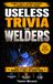Useless Trivia for Welders