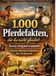 1.000 Pferdefakten, die du nicht glaubst: Kurios, witzig und erstaunlich: Wissen, Rekorde & Anekdoten für Pferdefreunde - 1.000 verblüffende Fakten