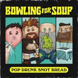 Pop Bowling for Soup Pop Drunk Snot Bread