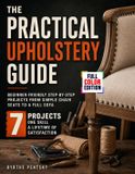 The Independently Published The Practical Upholstery Guide: Beginner-Friendly Step-by-Step Projects from Simple Chair Seats to a Full Sofa
