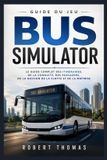 GUIDE Libri GmbH Guide Du Jeu Bus Simulator: Le Guide Complet Des Itinéraires, de la Conduite, Des Passagers, de la Gestion de la Flotte Et de la Maîtrise
