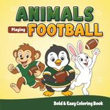 Animals Playing Football Coloring Book: 54 Bold & Easy Coloring Pages of Cute Animals Playing American Football, Throwing, Catching, Kicking, Scoring & More for Kids Ages 3–7