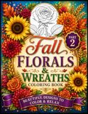 Fall Florals & Wreaths Coloring Book Part-2: 50 Beautifully Detailed Designs Featuring Fall Flower Bouquets, Autumn Wreaths, Sunflowers, and Botanical ... — A Relaxing Coloring Experience for Adults