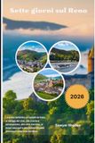 Sette giorni sul Reno 2026: La guida definitiva ai castelli da fiaba, ai villaggi del vino, alle crociere panoramiche, alle città storiche, ai tesori ... avventure nella valle del Reno.