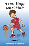 Tres The Adventures of Tres the Great- Tres Plays Basketball