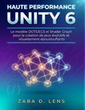 HAUTE PERFORMANCE UNITY 6: Le modèle DOTS/ECS et Shader Graph pour la création de jeux évolutifs et visuellement époustouflants