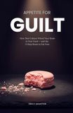 APPETITE FOR GUILT: How Diet Culture Wired Your Brain to Fear Food — and the 5-Step Reset to Eat Free