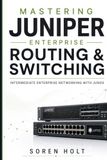Mastering Juniper Mastering Enterprise Routing & Switching: Intermediate Enterprise Networking with Junos