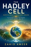 The Independently Published The Hadley Cell: Earth’s Great Atmospheric Engine: The Invisible Force That Shapes Climate, Deserts, and Life Paperback