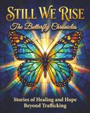 Still We Rise: The Butterfly Chronicles: Stories of Healing and Hope Beyond Trafficking