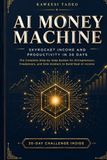 AI MONEY MACHINE: Skyrocket Income and Productivity in 30 Days