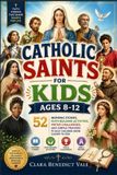 Catholic Saints for Kids Ages 8-12: 52 Inspiring Stories, Faith-Building Activities, Virtue Challenges, and Simple Prayers to Help Children Grow Closer to God