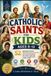 Catholic Saints for Kids Ages 8-12: 52 Inspiring Stories, Faith-Building Activities, Virtue Challenges, and Simple Prayers to Help Children Grow Closer to God